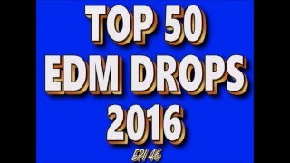 Top 50 EDM Drops 2016 (Epi 46)