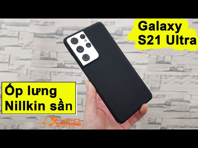 REVIEW ] Ốp lưng Galaxy S21 Ultra Nillkin sần chống bám vân tay