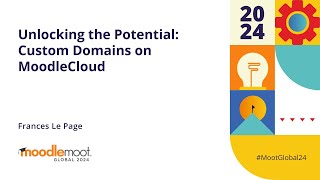 Unlocking the Potential: Custom Domains on MoodleCloud | MoodleMoot Global 2024