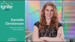 Choosing to Embrace Trauma Research — Danielle Christensen — Ignite USU