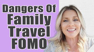 DANGERS OF FAMILY TRAVEL FEAR OF MISSING OUT | Vacation FOMO | Avoid The Jealousy This Summer 2023