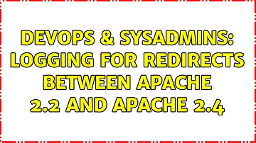 DevOps & SysAdmins: Logging for redirects between apache 2.2 and apache 2.4