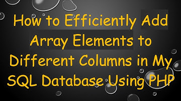 How to Efficiently Add Array Elements to Different Columns in My SQL Database Using PHP