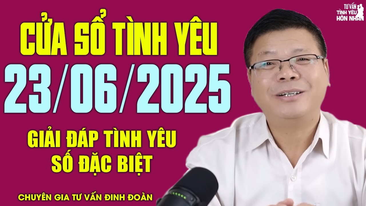 Nghe Cửa Sổ Tình Yêu Số Đặc Biệt Ngày 23/06/2025 | Chuyên Gia Đinh Đoàn Phân Tích Tình Yêu