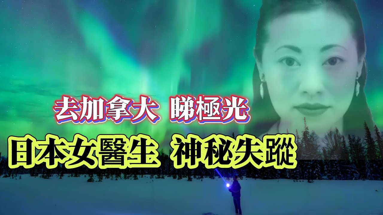 【未解懸案】| 日本女醫生孤身一人前往加拿大，睇極光！神秘失蹤，至今仍然下落不明！#案件 #案件解說 #真實故事 #未解之謎 #懸案破解 #懸案密碼 #懸案調查 #未解之謎