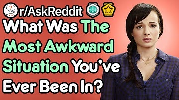 What Was Your Most Extreme Awkward Moment? (r/AskReddit)