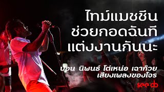 ไทม์แมชชีน | ช่วยกอดฉันที |  แต่งงานกันนะ คอนเสิร์ต ปอน นิพนธ์ โต๋เหน่อ เฉาก๊วย เสียงเพลงของโจร