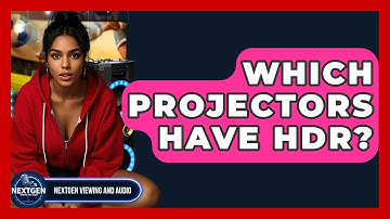Which Projectors Have HDR? - NextGen Viewing and Audio