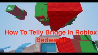 How to Telly Bridge in Roblox Bedwars (Quick and Easy!)