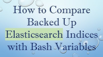 How to Compare Backed Up Elasticsearch Indices with Bash Variables