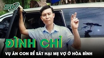 Nguyên Nhân Đình Chỉ Vụ Con Rể Sát Hại Mẹ Vợ, C.H.É.M 3 Người Thân Bị Thương Ở Hòa Bình | SKĐS
