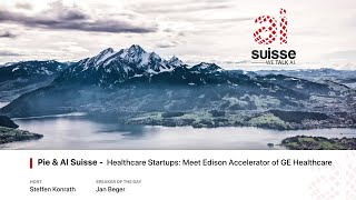 Pi & AI Suisse - Healthcare Startups: Meet Edison Accelerator of GE Healthcare