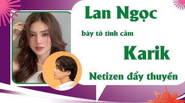 LAN NGỌC BÀY TỎ TÌNH CẢM VỚI KARIK BẰNG CÁCH NÀY NETIZEN ĐẨY THUYỀN CỰC MẠNH