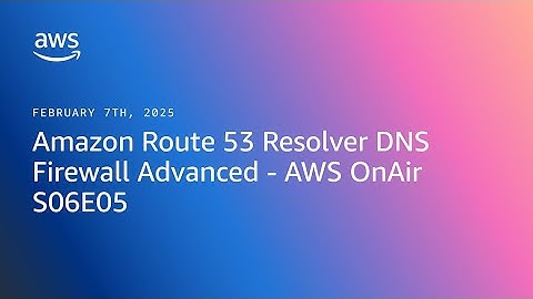 FULL EPISODE Amazon Route 53 Resolver DNS Firewall Advanced - AWS OnAir S06E05