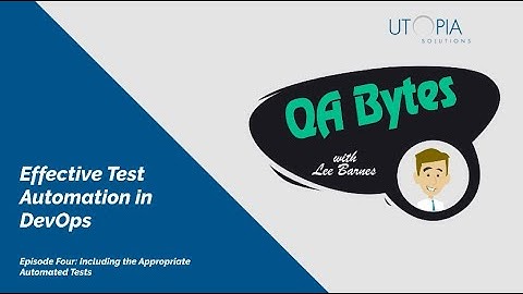QA Bytes Effective Automation in DevOps - Episode Four - Including the Appropriate Automated Tests.