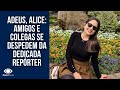 Adeus, Alice: amigos e colegas se despedem da dedicada repórter