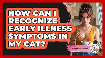 How Can I Recognize Early Illness Symptoms In My Cat? - Happy Cat Handbook