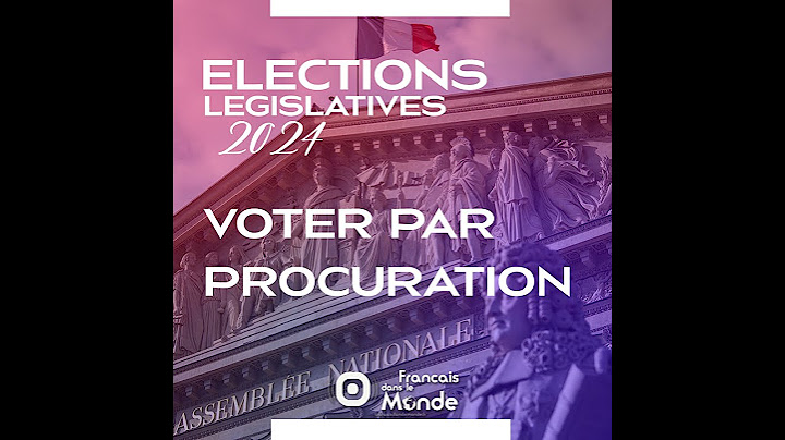 Elections Législatives 2024 : Voter par procuration