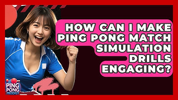 How Can I Make Ping Pong Match Simulation Drills Engaging? - Ping Pong Prodigy