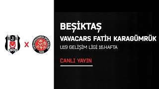 Beşiktaş - Vavacars Fatih Karagümrük | U19 Gelişim Ligi 16. Hafta - 2. Devre