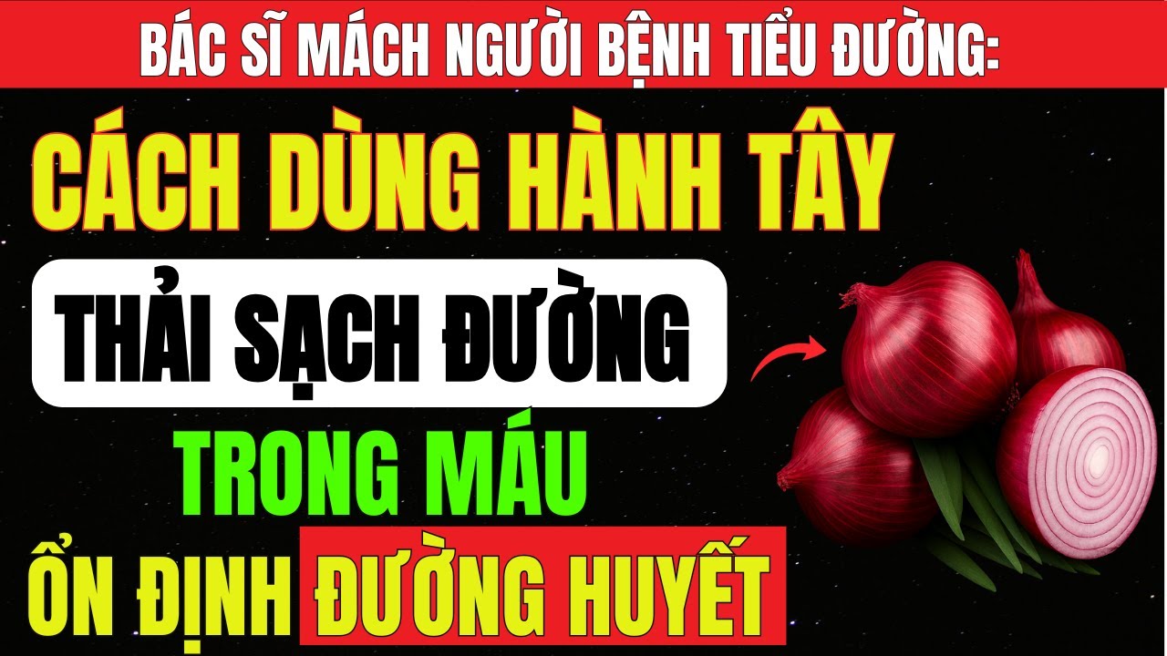 Bác Sĩ TIỂU ĐƯỜNG Mách CÁCH Dùng HÀNH TÂY Giúp THẢI SẠCH ĐƯỜNG, Ổn Định ĐƯỜNG HUYẾT Đến Mức Bất Ngờ