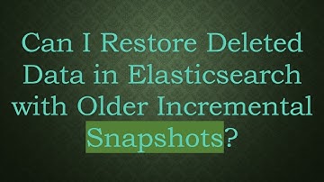 Can I Restore Deleted Data in Elasticsearch with Older Incremental Snapshots?