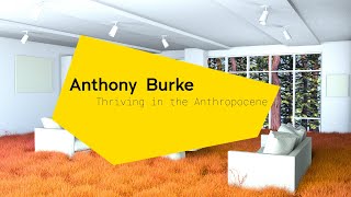 Anthony Burke | Thriving in the Anthropocene