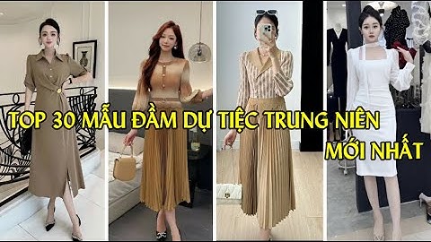 TOP 30 MẪU ĐẦM DỰ TIỆC TRUNG NIÊN MỚI NHẤT U30 U40 U50
