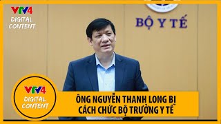 Cách chức Bộ trưởng Bộ Y tế với ông Nguyễn Thanh Long | VTV4
