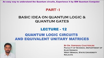 Understanding of Quantum Circuits-Lecture 12:QUANTUM LOGIC CIRCUITS  AND EQUIVALENT UNITARY MATRICES