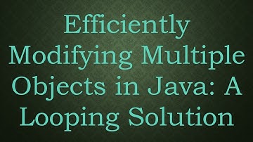 Efficiently Modifying Multiple Objects in Java: A Looping Solution