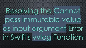 Resolving the Cannot pass immutable value as inout argument Error in Swift