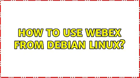 How to use webex from Debian Linux? (2 Solutions!!)