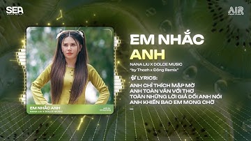 Em Nhắc Anh Remix (Bản Hot Tiktok) - NaNa Liu | Ai Anh Cũng Cục Vàng, Ai Anh Cũng Bé Yêu Remix