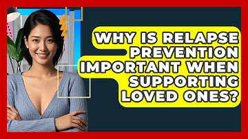 Why Is Relapse Prevention Important When Supporting Loved Ones? - CBT Toolkit