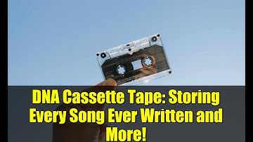 DNA Cassette Tape: Storing Every Song Ever Written and More!