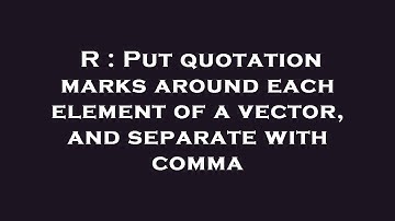 R : Put quotation marks around each element of a vector, and separate with comma