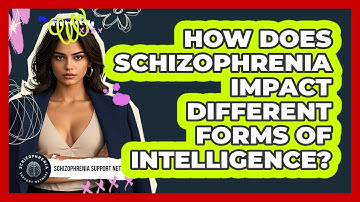 How Does Schizophrenia Impact Different Forms Of Intelligence? - Schizophrenia Support Network