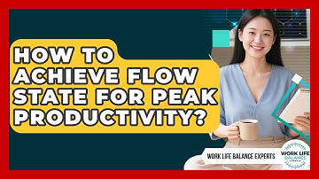How To Achieve Flow State For Peak Productivity? - Work Life Balance Experts