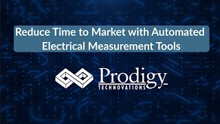 Reduce Time To Market With Automated Electrical Measurement Tools From Prodigy Technovations