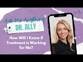 AMA Dr. Ally | How Will I Know My Treatment is Working?