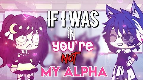 If I Was In ‘You’re Not My Alpha’ | GLMM