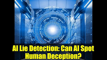 AI Lie Detection: Can AI Spot Human Deception? | AI Deception Study