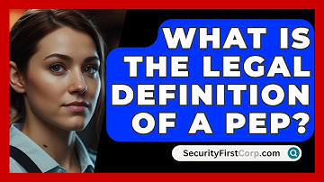 What Is The Legal Definition Of A PEP? - SecurityFirstCorp.com