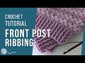 Crochet Front Post Ribbing Tutorial | Structured Ribbing for Cuffs, Hems &amp; Edges