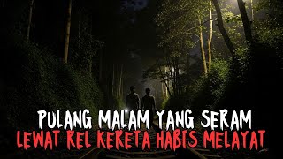 BENERAN INI PALING SERAM! PULANG MALAM LEWAT REL KERETA SETELAH MELAYAT