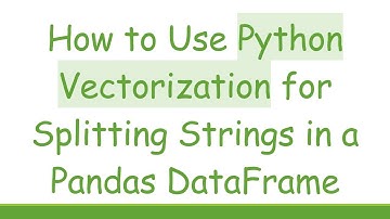 How to Use Python Vectorization for Splitting Strings in a Pandas DataFrame