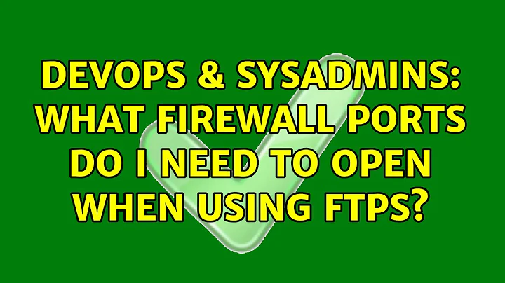 DevOps & SysAdmins: What firewall ports do I need to open when using FTPS? (5 Solutions!!)