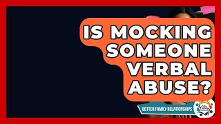 Is Mocking Someone Verbal Abuse - Better Family Relationships