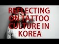 Reflecting on Tattoo Culture in Korea.